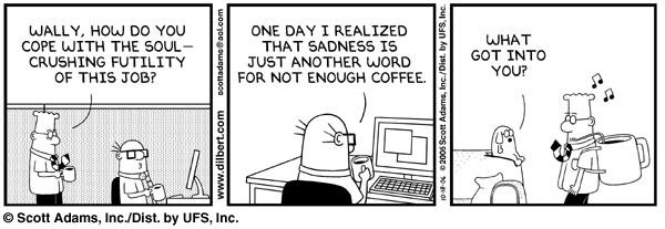 And Dilbert, projects need coffee